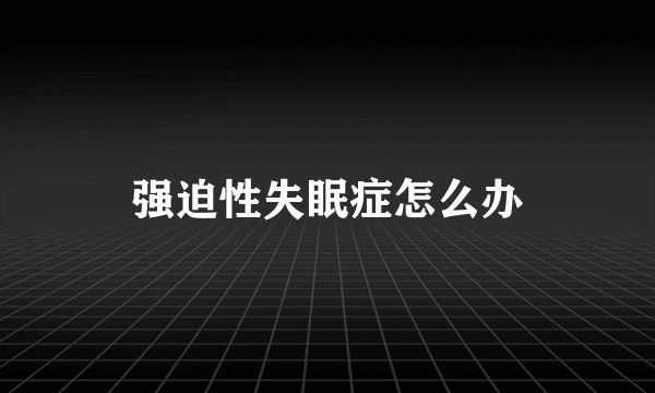 强迫性失眠症怎么办