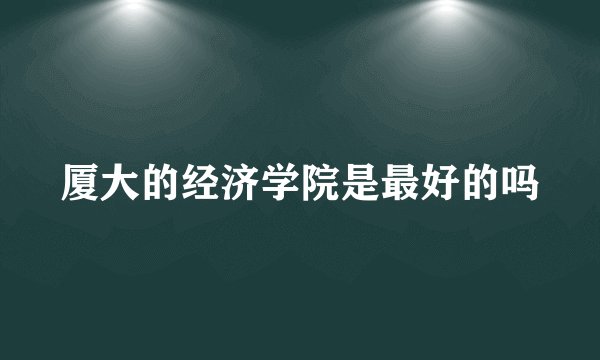 厦大的经济学院是最好的吗