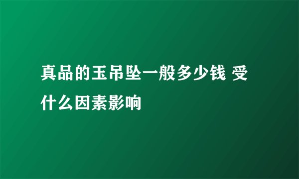 真品的玉吊坠一般多少钱 受什么因素影响