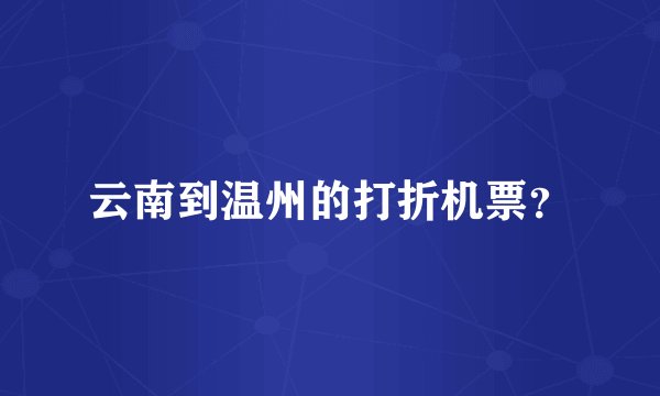 云南到温州的打折机票？