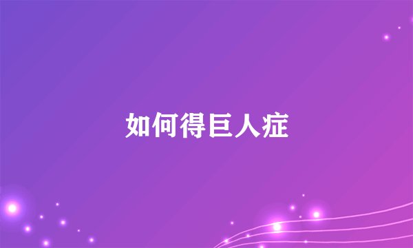 如何得巨人症