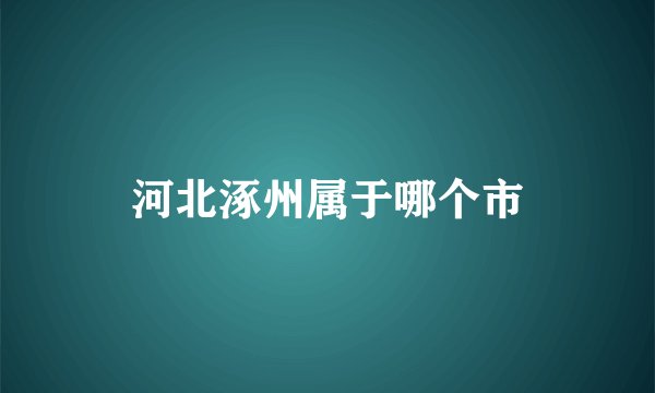 河北涿州属于哪个市