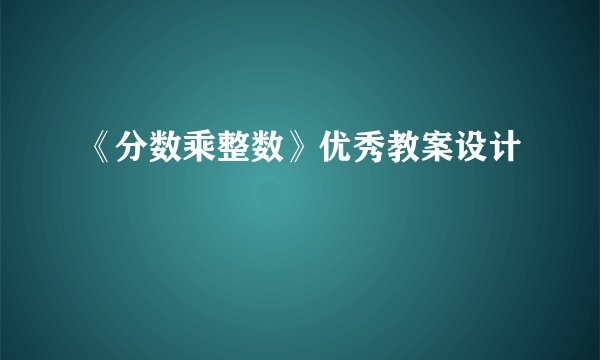 《分数乘整数》优秀教案设计