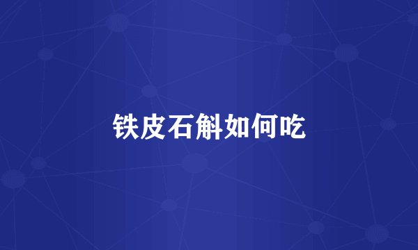 铁皮石斛如何吃