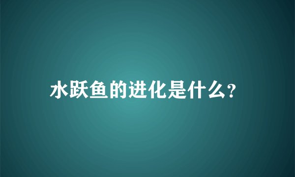 水跃鱼的进化是什么？