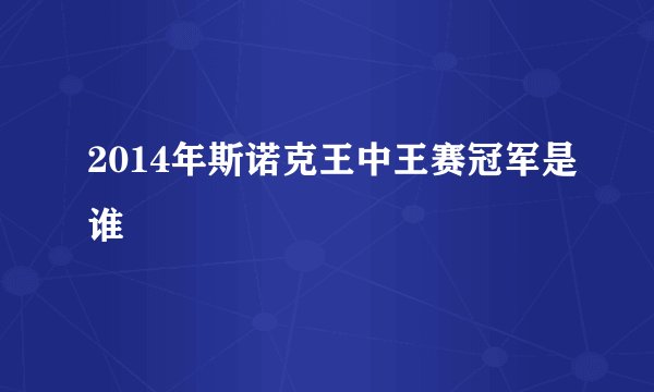 2014年斯诺克王中王赛冠军是谁