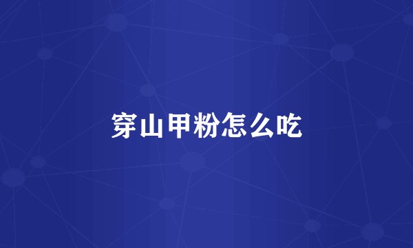 穿山甲粉怎么吃
