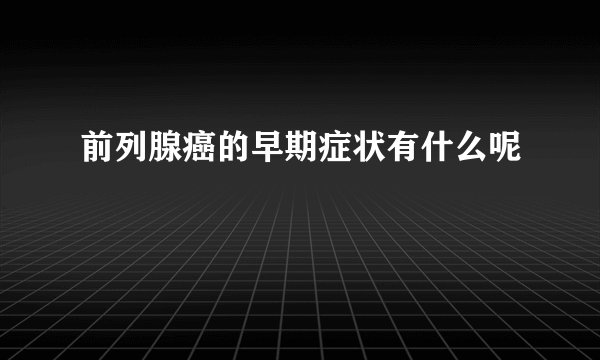 前列腺癌的早期症状有什么呢