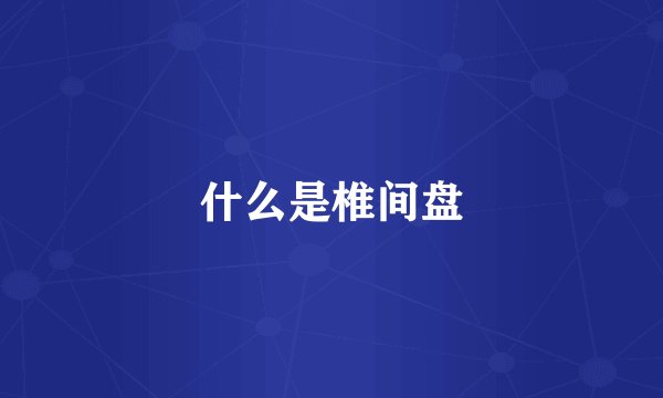 什么是椎间盘