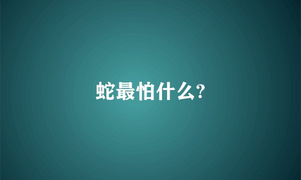 蛇最怕什么?