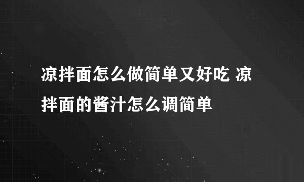 凉拌面怎么做简单又好吃 凉拌面的酱汁怎么调简单