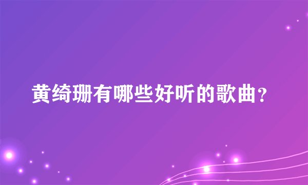 黄绮珊有哪些好听的歌曲？