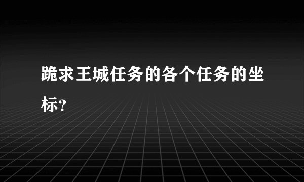 跪求王城任务的各个任务的坐标?
