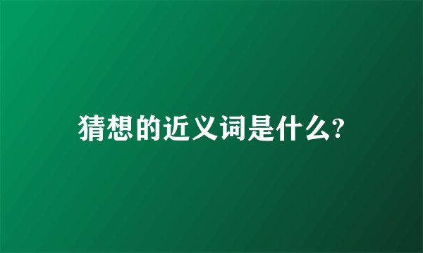 猜想的近义词是什么?