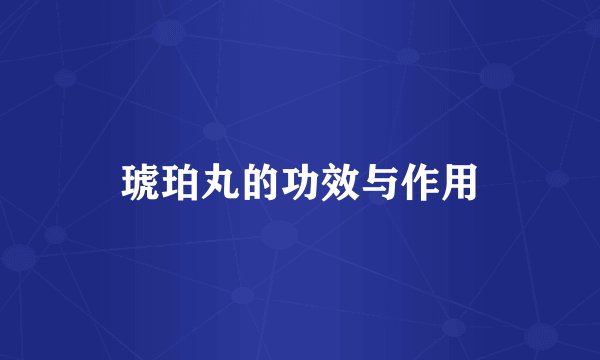 琥珀丸的功效与作用