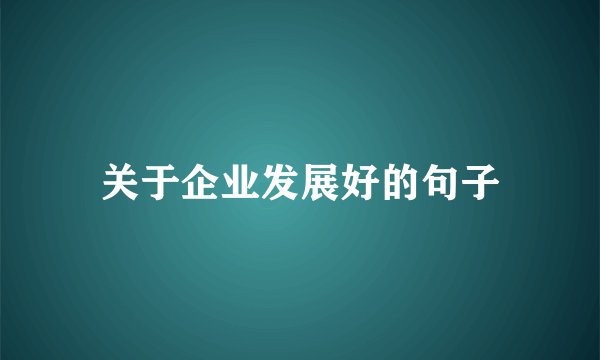 关于企业发展好的句子