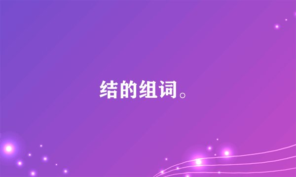 结的组词。