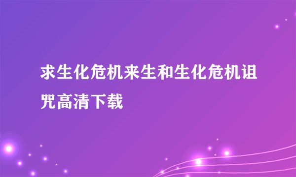 求生化危机来生和生化危机诅咒高清下载