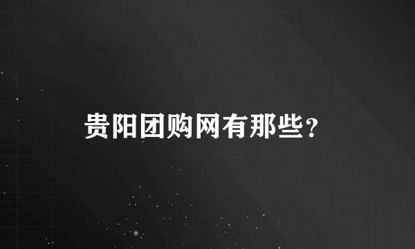 贵阳团购网有那些？