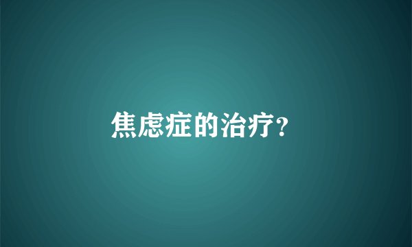 焦虑症的治疗？