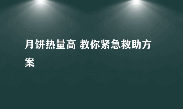 月饼热量高 教你紧急救助方案