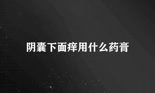 阴囊下面痒用什么药膏