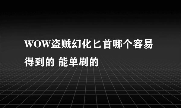 WOW盗贼幻化匕首哪个容易得到的 能单刷的