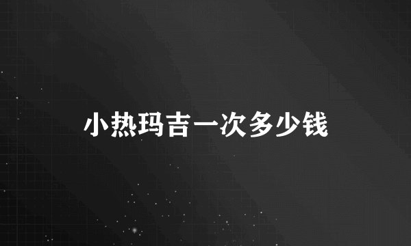小热玛吉一次多少钱