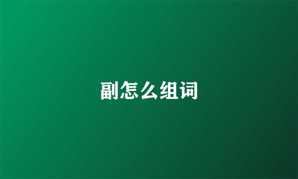 副怎么组词