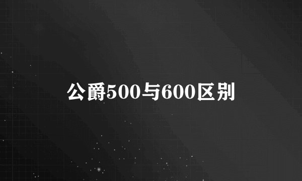 公爵500与600区别