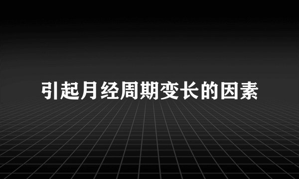 引起月经周期变长的因素