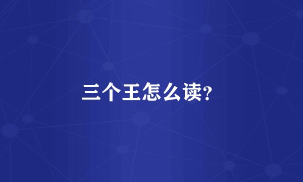 三个王怎么读？