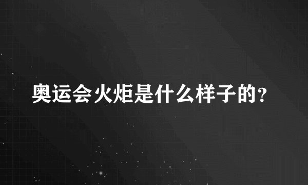 奥运会火炬是什么样子的？