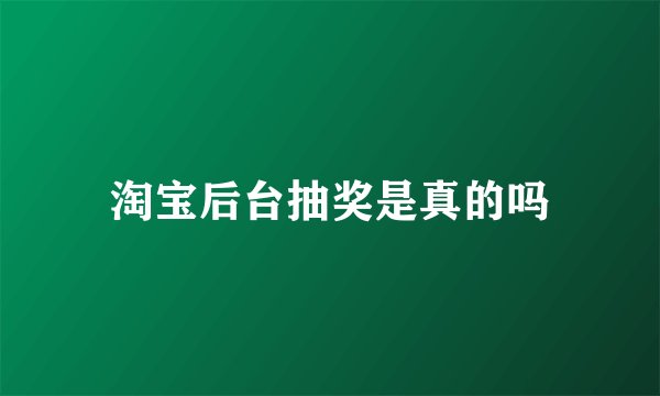 淘宝后台抽奖是真的吗
