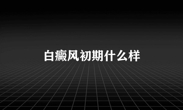 白癜风初期什么样
