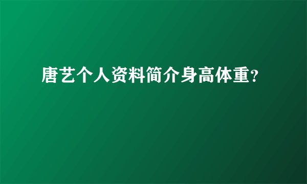 唐艺个人资料简介身高体重?