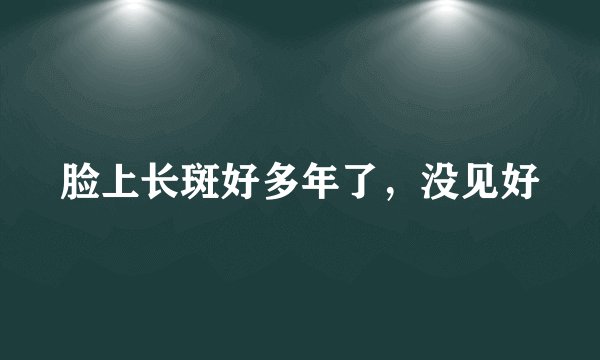 脸上长斑好多年了,没见好