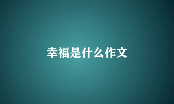 幸福是什么作文