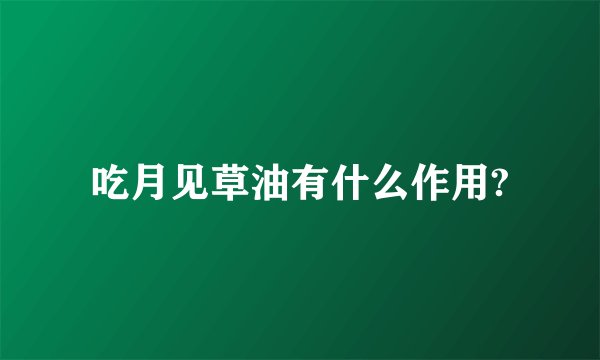 吃月见草油有什么作用?