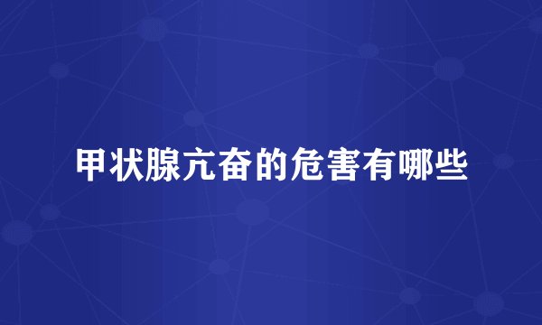 甲状腺亢奋的危害有哪些