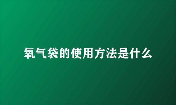 氧气袋的使用方法是什么