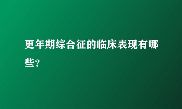 更年期综合征的临床表现有哪些？