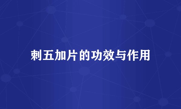 刺五加片的功效与作用
