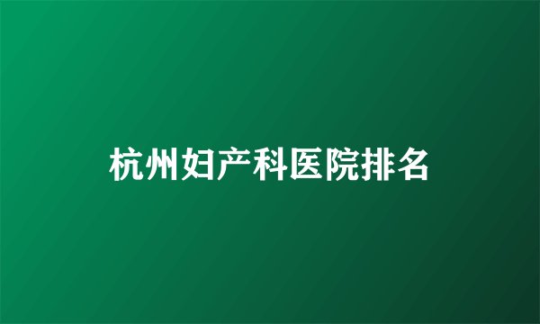 杭州妇产科医院排名