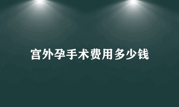 宫外孕手术费用多少钱