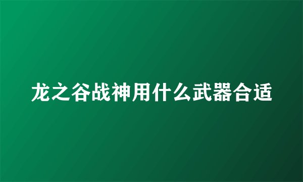 龙之谷战神用什么武器合适
