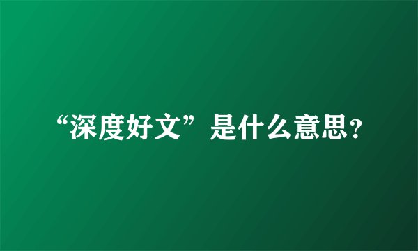 “深度好文”是什么意思？