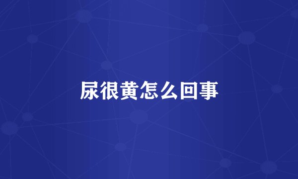 尿很黄怎么回事