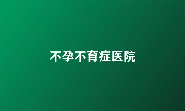 不孕不育症医院