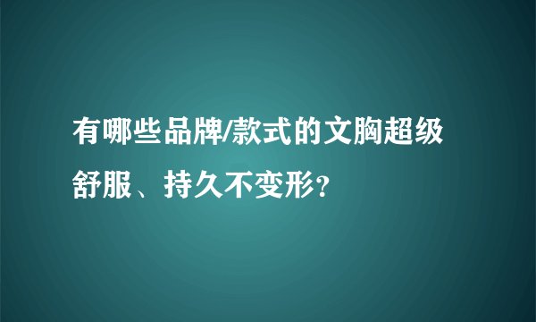 有哪些品牌/款式的文胸超级舒服、持久不变形？